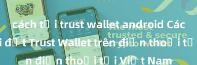 cách tải trust wallet android Cách tải và cài đặt Trust Wallet trên điện thoại tại Việt Nam