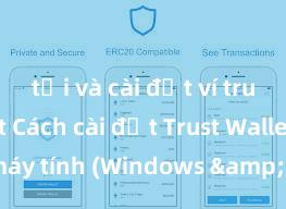 tải và cài đặt ví trust wallet Cách cài đặt Trust Wallet trên máy tính (Windows & Mac) tại Việt Nam